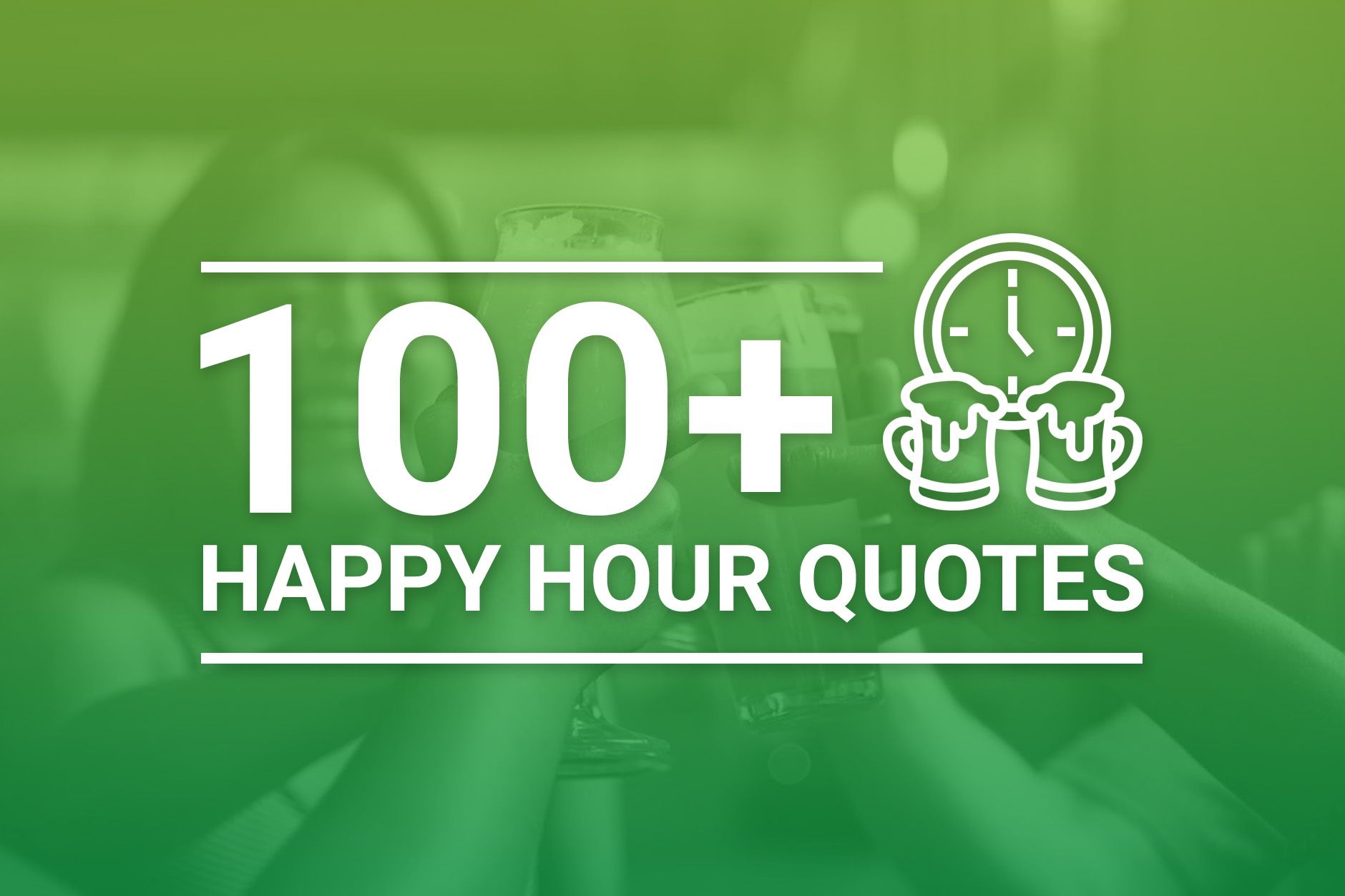 100+ Happy Hour Quotes - Ideas & Inspiration For Happy Hour